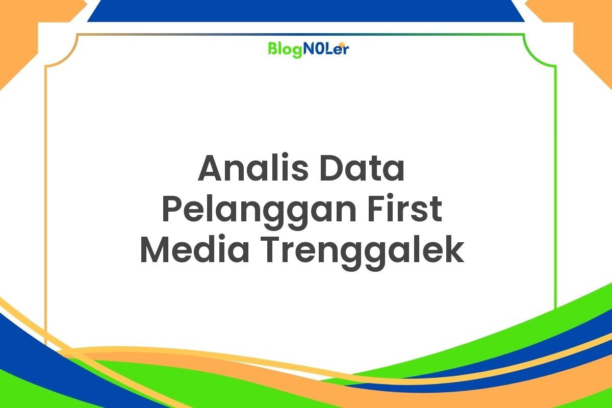 Analis Data Pelanggan First Media Trenggalek