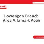 Lowongan Branch Area Alfamart Aceh