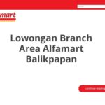 Lowongan Branch Area Alfamart Balikpapan