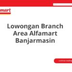 Lowongan Branch Area Alfamart Banjarmasin