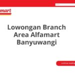 Lowongan Branch Area Alfamart Banyuwangi