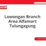 Lowongan Branch Area Alfamart Tulungagung