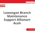 Lowongan Branch Maintenance Support Alfamart Aceh