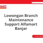 Lowongan Branch Maintenance Support Alfamart Banjar