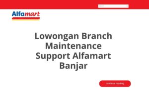 Lowongan Branch Maintenance Support Alfamart Banjar