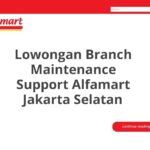 Lowongan Branch Maintenance Support Alfamart Jakarta Selatan