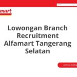 Lowongan Branch Recruitment Alfamart Tangerang Selatan