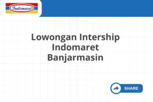 Lowongan Intership Indomaret Banjarmasin