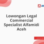 Lowongan Legal Commercial Specialist Alfamidi Aceh