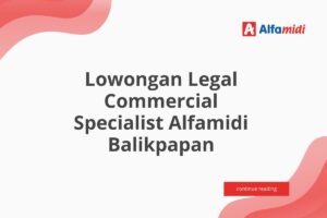 Lowongan Legal Commercial Specialist Alfamidi Balikpapan