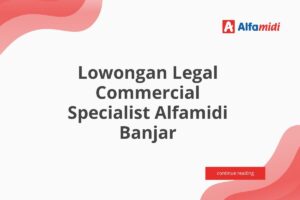 Lowongan Legal Commercial Specialist Alfamidi Banjar