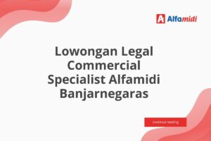 Lowongan Legal Commercial Specialist Alfamidi Banjarnegaras