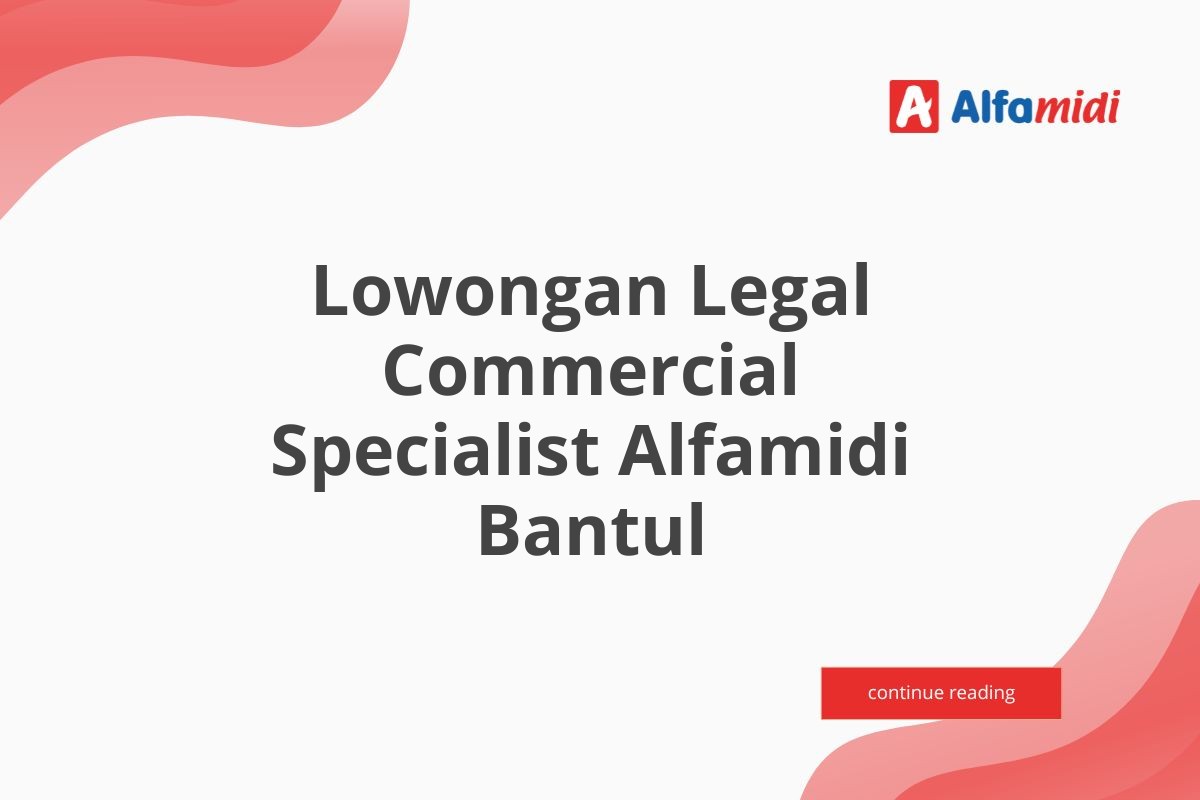 Lowongan Legal Commercial Specialist Alfamidi Bantul