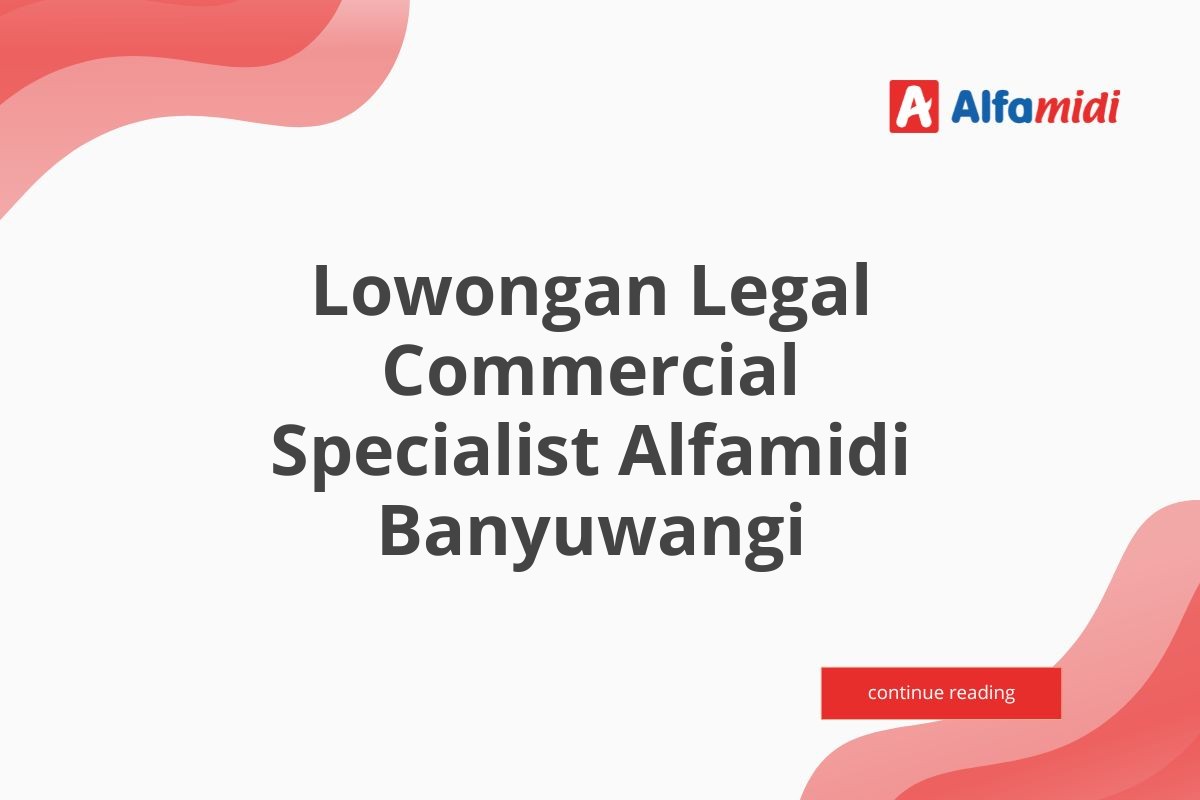 Lowongan Legal Commercial Specialist Alfamidi Banyuwangi