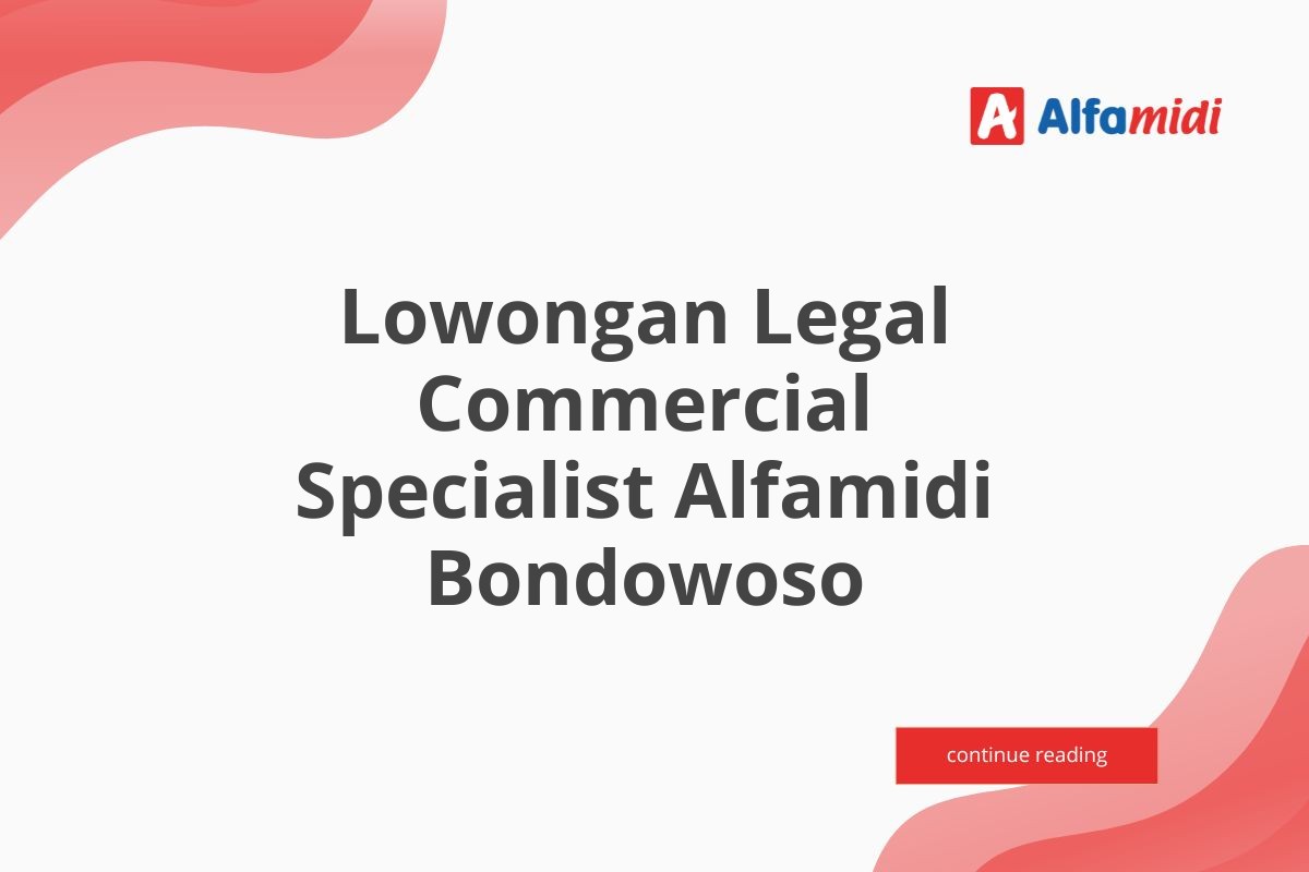 Lowongan Legal Commercial Specialist Alfamidi Bondowoso