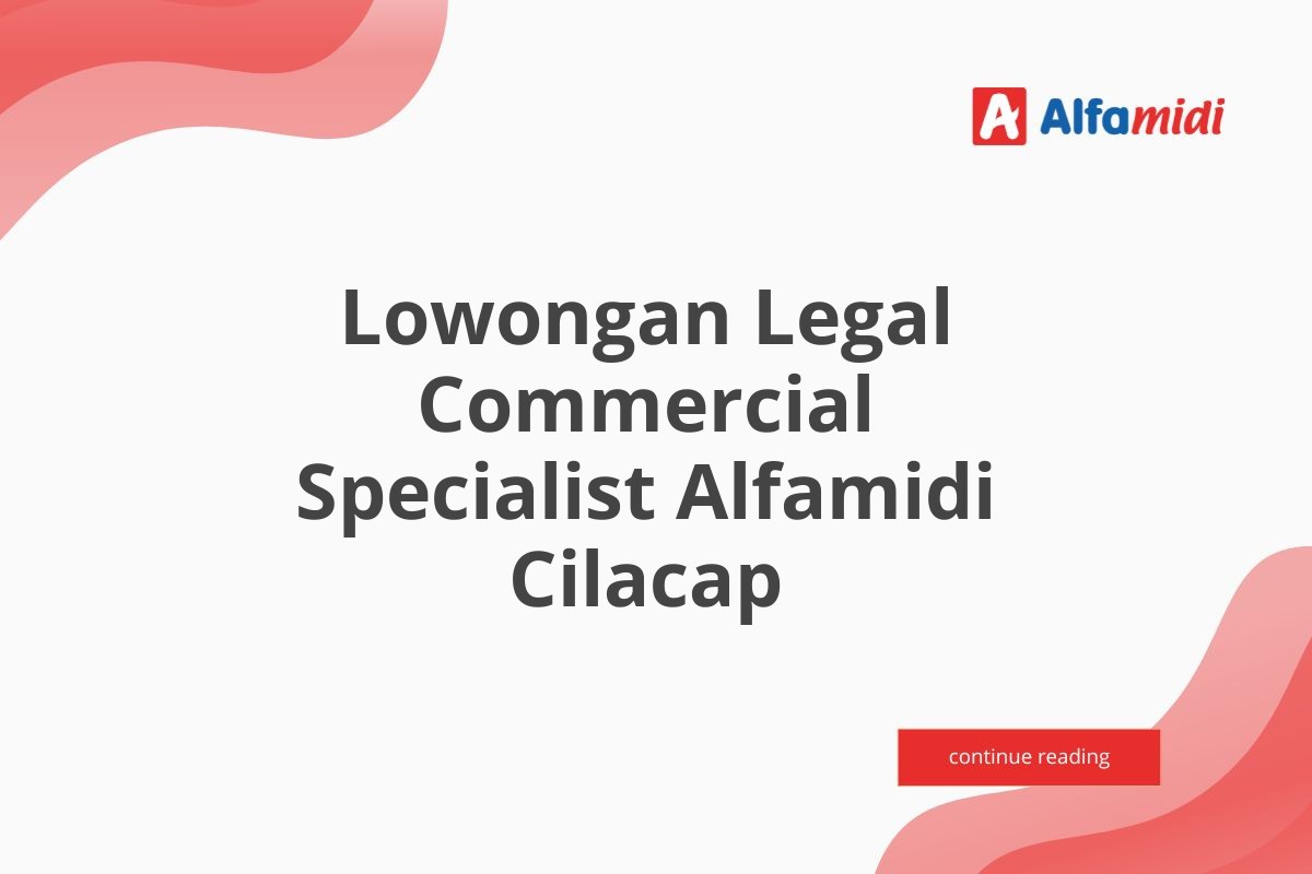 Lowongan Legal Commercial Specialist Alfamidi Cilacap