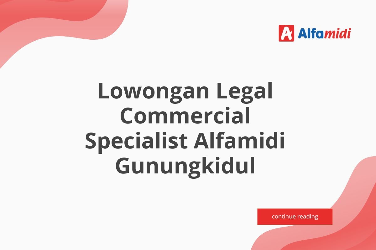 Lowongan Legal Commercial Specialist Alfamidi Gunungkidul