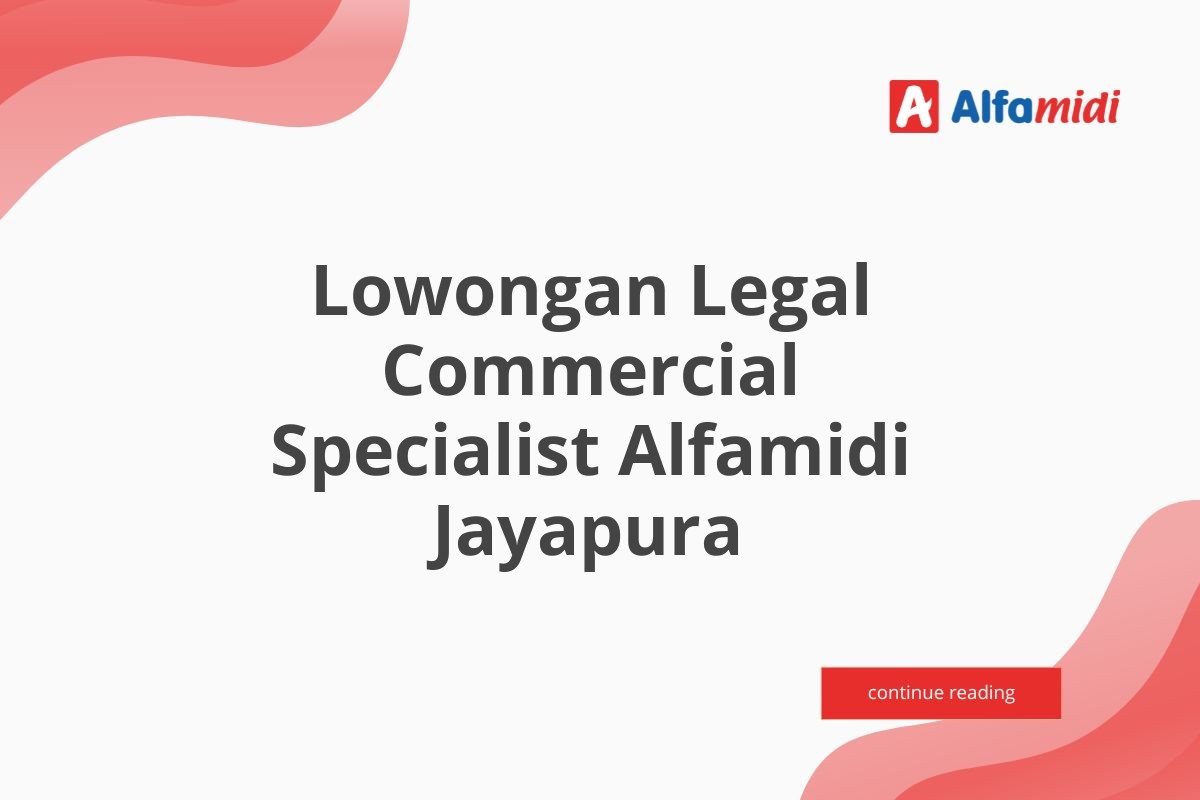 Lowongan Legal Commercial Specialist Alfamidi Jayapura