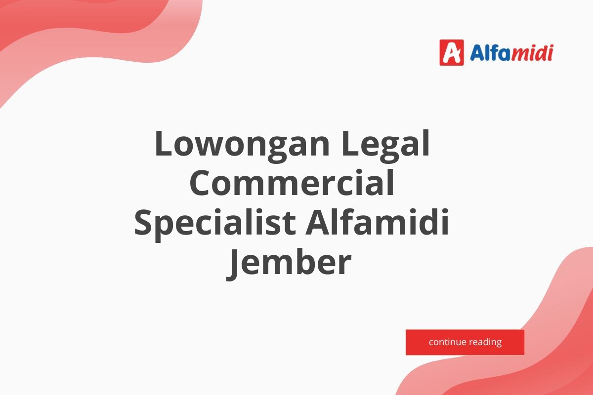 Lowongan Legal Commercial Specialist Alfamidi Jember