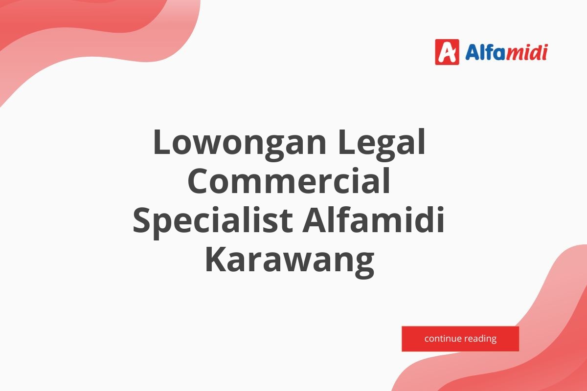 Lowongan Legal Commercial Specialist Alfamidi Karawang