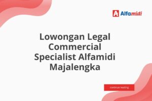 Lowongan Legal Commercial Specialist Alfamidi Majalengka