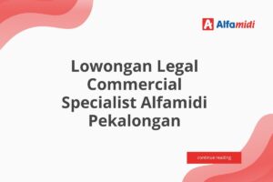 Lowongan Legal Commercial Specialist Alfamidi Pekalongan