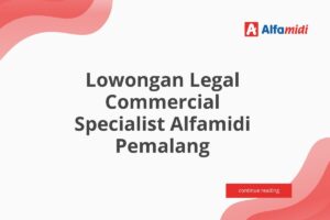 Lowongan Legal Commercial Specialist Alfamidi Pemalang