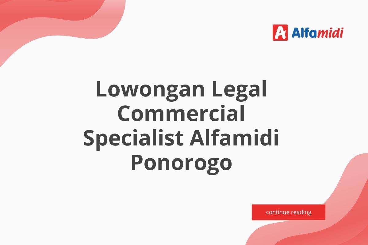 Lowongan Legal Commercial Specialist Alfamidi Ponorogo