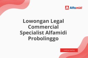 Lowongan Legal Commercial Specialist Alfamidi Probolinggo