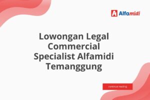 Lowongan Legal Commercial Specialist Alfamidi Temanggung