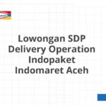 Lowongan SDP Delivery Operation Indopaket Indomaret Aceh