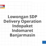 Lowongan SDP Delivery Operation Indopaket Indomaret Banjarmasin