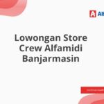 Lowongan Store Crew Alfamidi Banjarmasin