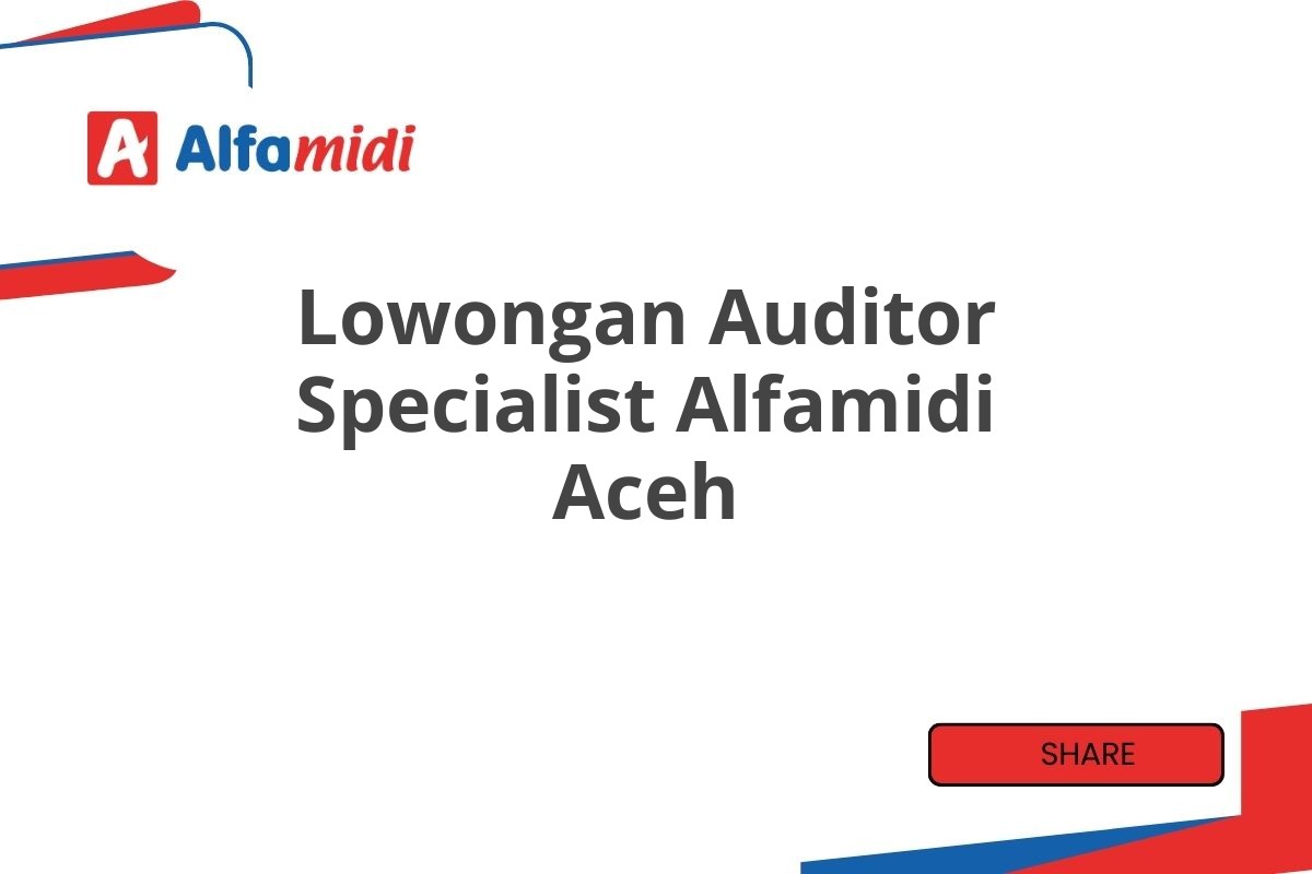 Lowongan Auditor Specialist Alfamidi Aceh