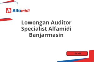 Lowongan Auditor Specialist Alfamidi Banjarmasin