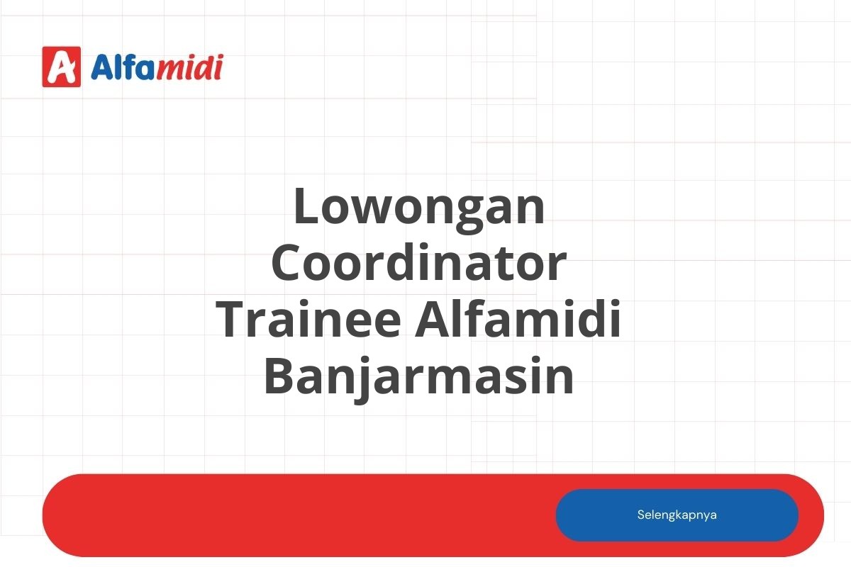 Lowongan Coordinator Trainee Alfamidi Banjarmasin