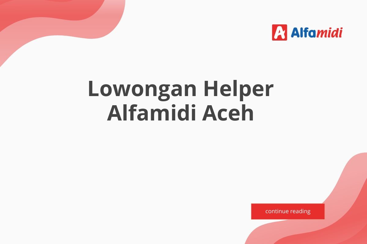 Lowongan Helper Alfamidi Aceh