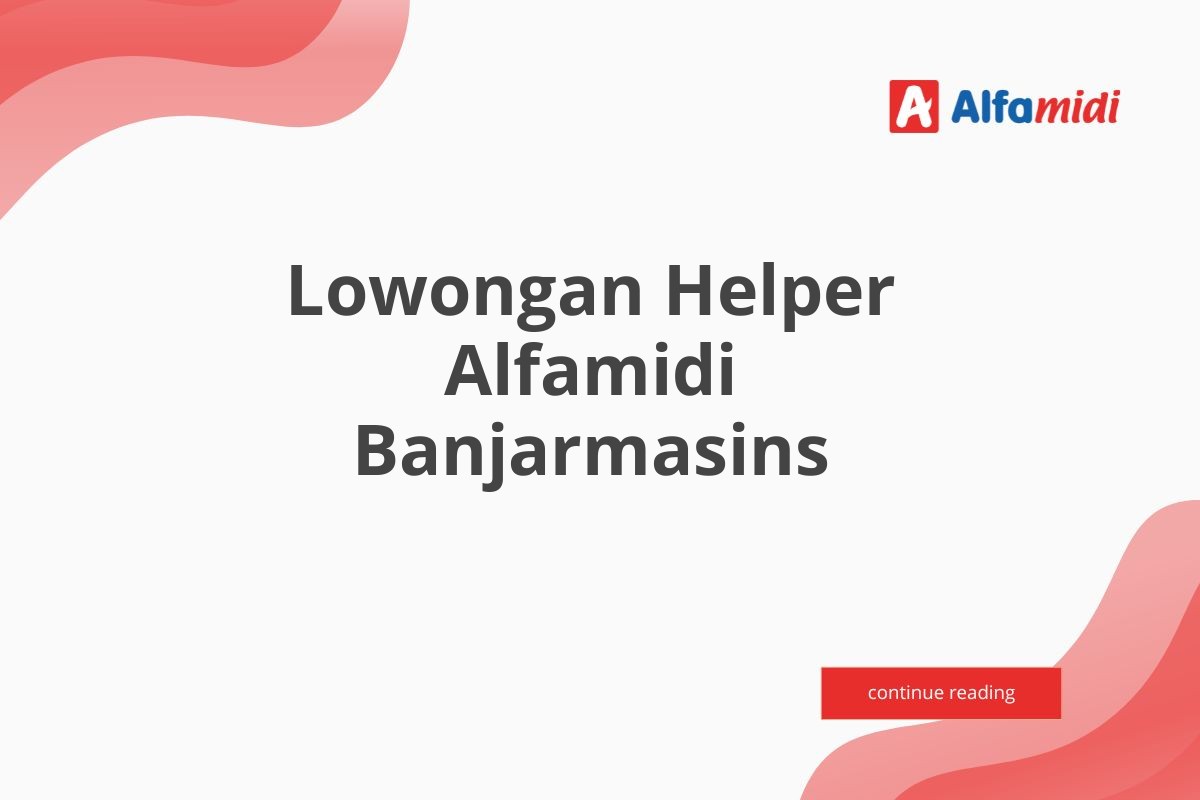 Lowongan Helper Alfamidi Banjarmasins