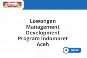 Lowongan Management Development Program Indomaret Aceh