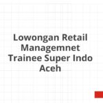 Lowongan Retail Managemnet Trainee Super Indo Aceh