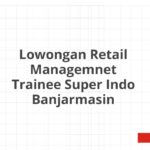 Lowongan Retail Managemnet Trainee Super Indo Banjarmasin